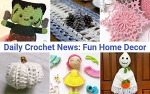 Collage of crocheted items: green monster, pinecones on a cloth, pink snowflake, white pumpkin, girl in yellow dress, ghost holding a pumpkin. Text reads "Daily Crochet News: Fun Home Decor Ideas for Crochet Enthusiasts.