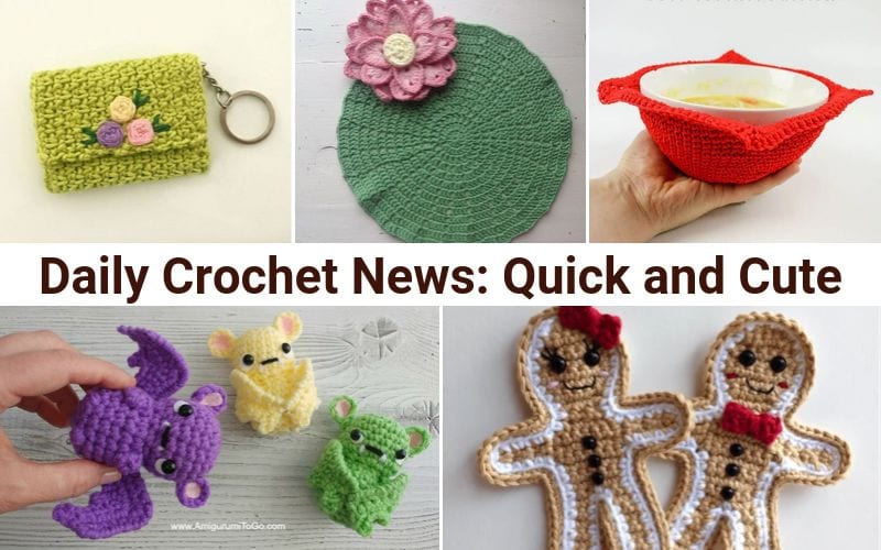 Collage of cute crochet items: keychain wallet, floral coaster, bowl cozy, bat and mouse toys, and gingerbread figures. Text reads: "Daily Crochet News: Quick and Cute.