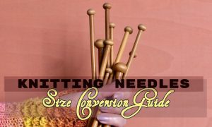 Knitting Needles: A Comprehensive Size and Conversion Chart Guide
