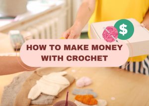 10 Creative Ways to Make Money with Crochet